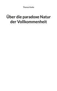 Über die paradoxe Natur der Vollkommenheit - Thomas Hanke - ebook