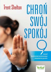 Chroń swój spokój. 9 zasad bezkompromisowego stawiania granic - Trent Shelton - ebook + książka