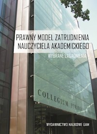 Prawny model zatrudnienia nauczyciela akademickiego Wybrane zagadnienia - Musiała Anna, Bocheńska Aleksandra (red.) - książka