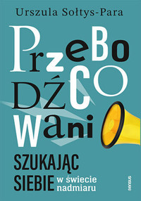 Przebodźcowani. Szukając siebie w świecie nadmiaru - Urszula Sołtys-Para - audiobook + książka