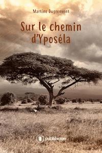 Sur le chemin d'Yposéla - Martine Dugrenvent - ebook
