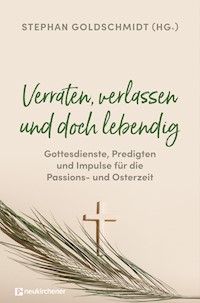 Verraten, verlassen und doch lebendig - Gottesdienste, Predigten und Impulse für die Passions- und Osterzeit -  - ebook
