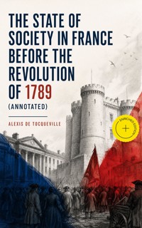 The State of Society in France Before the Revolution of 1789 (Annotated) - Alexis de Tocqueville - ebook