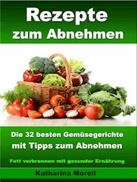 Rezepte zum Abnehmen - Die 32 besten Gemüsegerichte mit Tipps zum Abnehmen - Katharina Morell - ebook