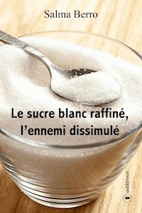 Le sucre blanc raffiné, l'ennemi dissimulé - Salma Berro - ebook