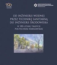Od inżynierii wodnej przez technikę sanitarną do inżynierii środowiska w 100-letniej tradycji Politechniki Warszawskiej -  - książka