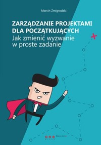 Zarządzanie projektami dla początkujących - Marcin Żmigrodzki - książka