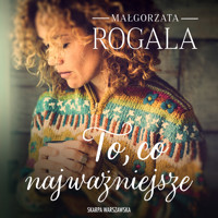 To, co najważniejsze - Małgorzata Rogala - ebook + audiobook + książka