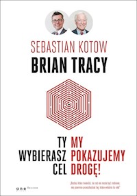 Ty wybierasz cel, my pokazujemy drogę! - Kotow Sebastian, Tracy Brian - książka
