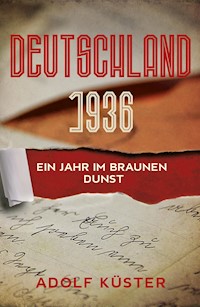 Deutschland 1936 - Ein Jahr im braunen Dunst - Adolf, Dr. Küster - ebook