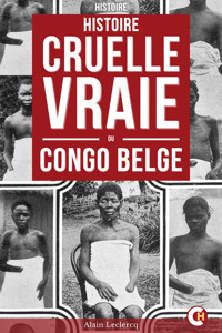 Histoire Cruelle Et Vraie Du Congo Belge - Alain Leclercq - ebook