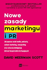 Nowe zasady marketingu i PR. Jak poprzez social media, podcasty, content marketing, newsjacking oraz sztuczną inteligencję dotrzeć bezpośrednio do kupujących - David Meerman Scott - ebook