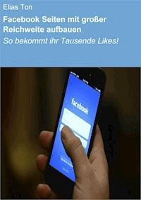 Facebook Seiten mit großer Reichweite aufbauen - Elias Ton - ebook