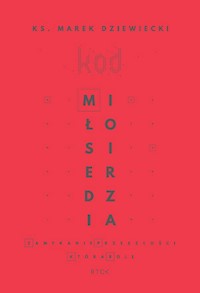 Kod miłosierdzia. Zamykanie przeszłości, która boli - ks. Marek Dziewiecki - ebook