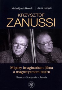 Krzysztof Zanussi. Między imaginarium filmu a magnetyzmem teatru. - Jamiołkowski Michał, Górajek Anna - książka