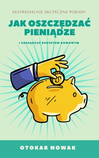 Jak oszczędzać pieniądze i zarządzać budżetem domowym - Otokar Nowak  - ebook