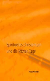 Spirituelles Christentum und die letzten Tage - Robert Winter - ebook