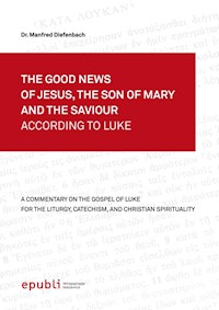 THE GOOD NEWS OF JESUS, THE SON OF MARY AND THE SAVIOUR ACCORDING TO LUKE - Manfred Diefenbach - ebook