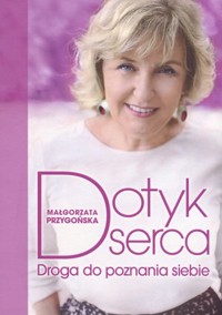 Dotyk serca. Droga do poznania siebie - Małgorzata Przygońska - ebook + książka