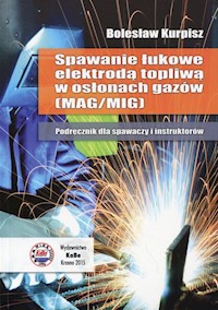Spawanie łukowe elektrodą topliwą w osłonach gazów Podręcznik dla spawaczy i instruktorów - Kurpisz Bolesław - książka