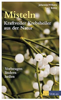 Misteln - Kraftvolle Krebsheiler aus der Natur - Johannes Wilkens - ebook