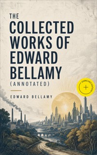 The Collected Works of Edward Bellamy (Annotated) - Bellamy Edward - ebook