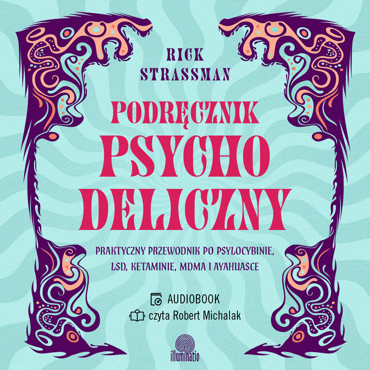 Podręcznik psychodeliczny. Praktyczny przewodnik po psylocybinie, LSD, ketaminie, MDMA i ayahuasce