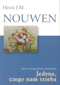 Jedyne czego nam trzeba - Nouwen Henri J. M. - książka