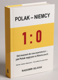 1:0 POLAK-NIEMCY. Od marzeń do rzeczywistości - jak POLAK wygrywa w NIEMCZECH - Radomir Sejdak - ebook