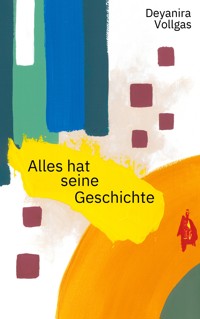 Alles hat seine Geschichte - Deyanira Vollgas - ebook