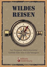 Wildes Reisen - Der Pinzgauer Weltenbummler Gottlieb Eder reist in die Mongolei - Gottlieb Eder - ebook