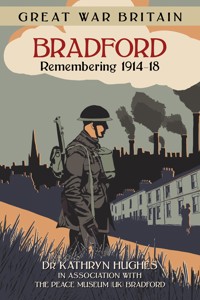 Great War Britain Bradford: Remembering 1914-18 - Hughes Kathryn - ebook