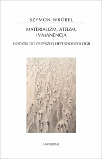 Materializm, ateizm, immanencja. Notatki do przyszłej heteroontologii - Szymon Wróbel - książka