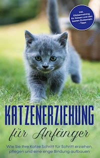 Katzenerziehung für Anfänger: Wie Sie Ihre Katze Schritt für Schritt erziehen, pflegen und eine enge Bindung aufbauen - inkl. Clickertraining für Katzen und den besten Stubenrein - Tipps - Leonie Fokken - ebook