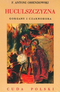 Huculszczyzna. Gorgany i Czarnohora. Cuda Polski - Antoni Ferdynand Ossendowski - książka