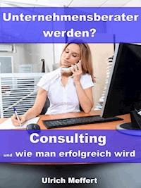 Unternehmensberater werden? – Consulting und wie man erfolgreich wird - Ulrich Meffert - ebook