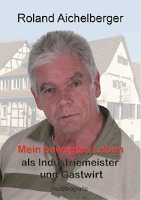 Mein bewegtes Leben als Industriemeister und Gastwirt - Roland Aichelberger - ebook