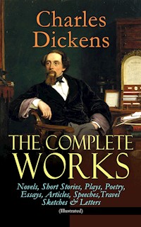 The Complete Works of Charles Dickens: Novels, Short Stories, Plays, Poetry, Essays, Articles, Speeches, Travel Sketches & Letters (Illustrated) - Dickens Charles - ebook
