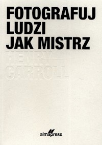Fotografuj ludzi jak mistrz - Carroll Henry - książka