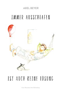 IMMER AUSSCHLAFEN  IST   AUCH KEINE LÖSUNG - Axel Beyer - ebook