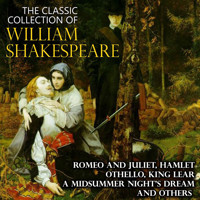 The Classic Collection of William Shakespeare: Romeo and Juliet, Hamlet, Othello, King Lear, A Midsummer Night's Dream and others - William Shakespeare - audiobook