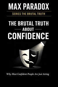 The Brutal Truth About Confidence - Why Most “Confident” People Are Just Performing Certainty - Max Paradox - ebook