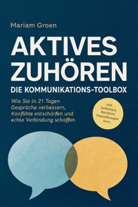 Aktives Zuhören - Die Kommunikations-Toolbox: Wie Sie in 21 Tagen Gespräche verbessern, Konflikte entschärfen und echte Verbindung schaffen - inkl. Selbsttest, Routinen, Praxisübungen uvm. - Mariam Groen - ebook