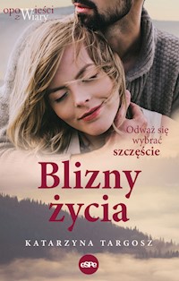 Blizny życia. Odważ się wybrać szczęście - Katarzyna Targosz - ebook
