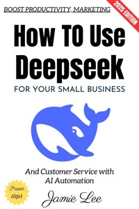 How to Use Deepseek for Your Small Business: - Jamie Lee - ebook
