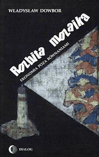Rozbita mozaika. Ekonomia poza równaniami - Dowbor Władysław - ebook