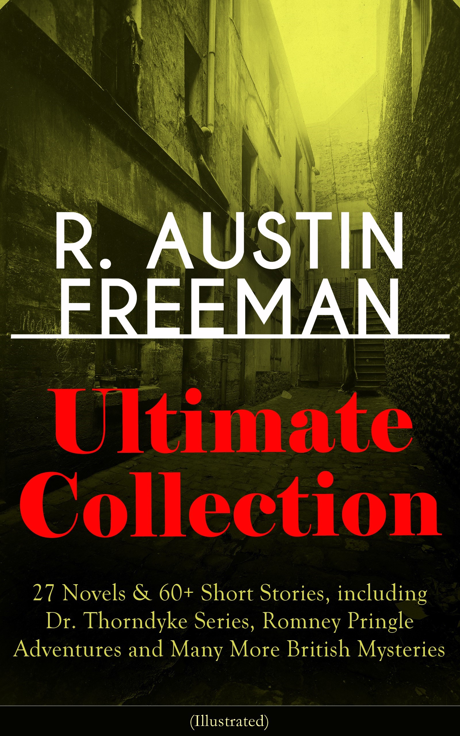R. AUSTIN FREEMAN Ultimate Collection: 27 Novels & 60+ Short Stories, including Dr. Thorndyke Series, Romney Pringle Adventures and Many More Briti...