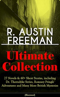R. AUSTIN FREEMAN Ultimate Collection: 27 Novels & 60+ Short Stories, including Dr. Thorndyke Series, Romney Pringle Adventures and Many More British Mysteries (Illustrated) - R. Austin Freeman - ebook