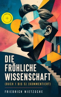 Die fröhliche Wissenschaft (Buch 1 bis 5) (Kommentiert) - Friedrich Nietzsche - ebook