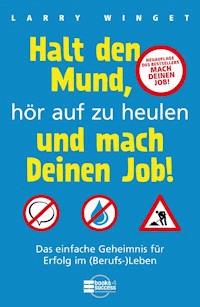 Halt den Mund, hör auf zu heulen und mach Deinen Job! - Larry Winget - ebook